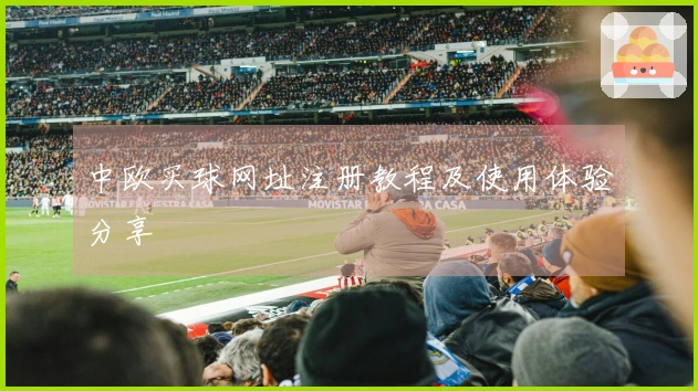 中欧买球网址注册教程及使用体验分享