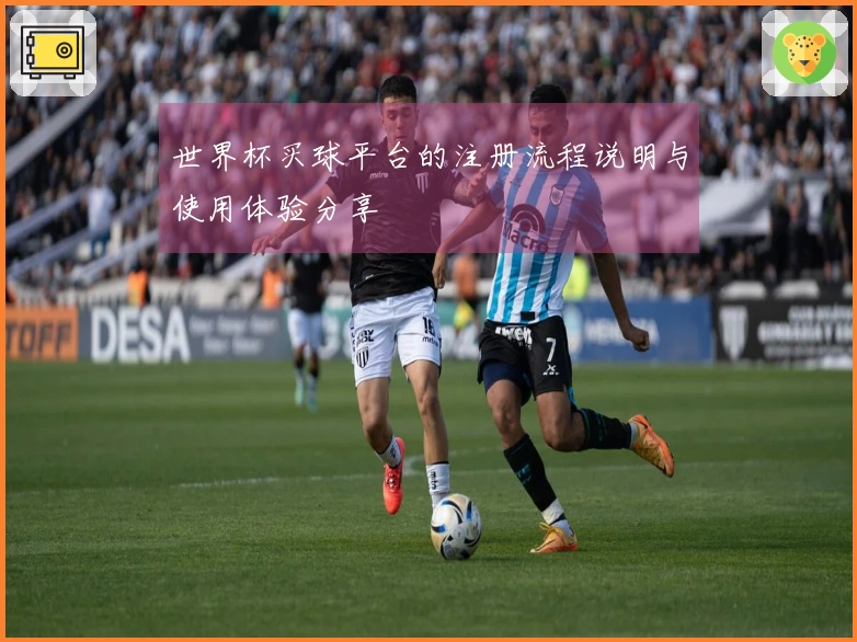 世界杯买球平台的注册流程说明与使用体验分享